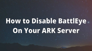 How to Disable BattlEye On Your ARK Server
