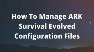 How To Manage ARK Survival Evolved Configuration Files