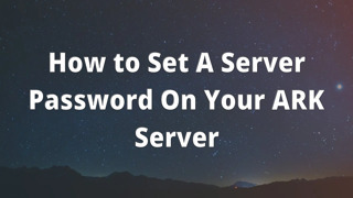 How to Set A Server Password On Your ARK Server