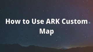 How to Use ARK Custom Map
