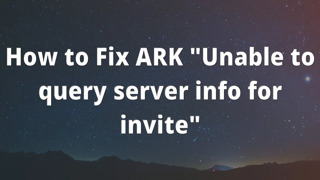 How to Fix ARK "Unable to query server info for invite"