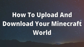 How To Upload And Download Your Minecraft World