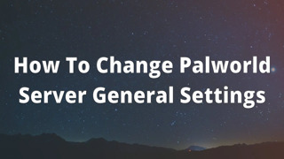 How To Change Palworld Server General Settings