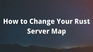 How to Change Your Rust Server Map