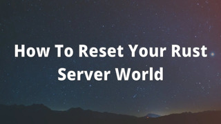 How To Reset Your Rust Server World